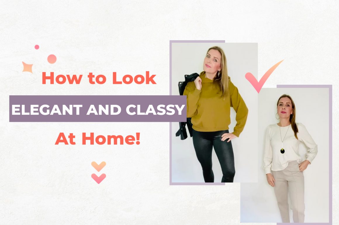 How To Look Elegant And Classy At Home