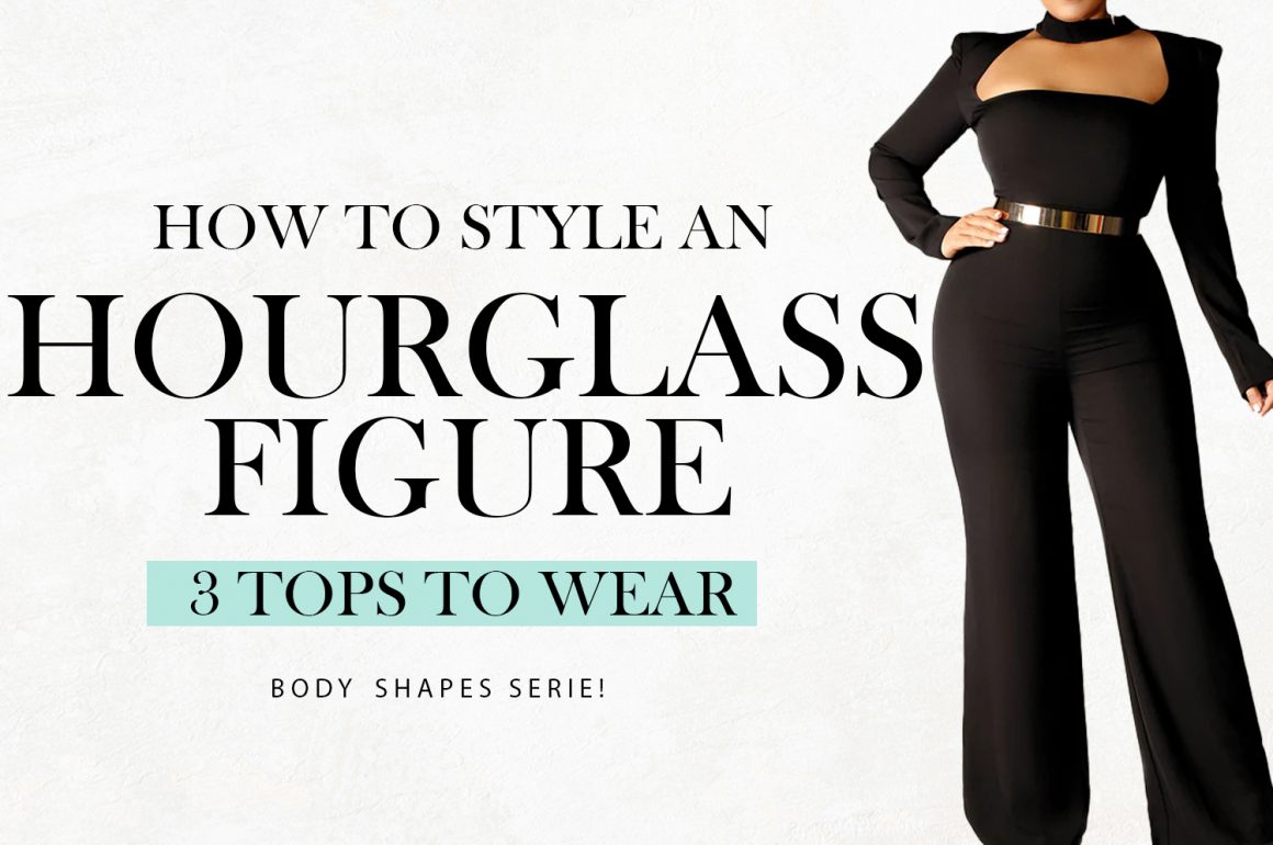 Hourglass Tops – What to wear and not wear if Hourglass